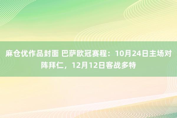 麻仓优作品封面 巴萨欧冠赛程：10月24日主场对阵拜仁，12月12日客战多特