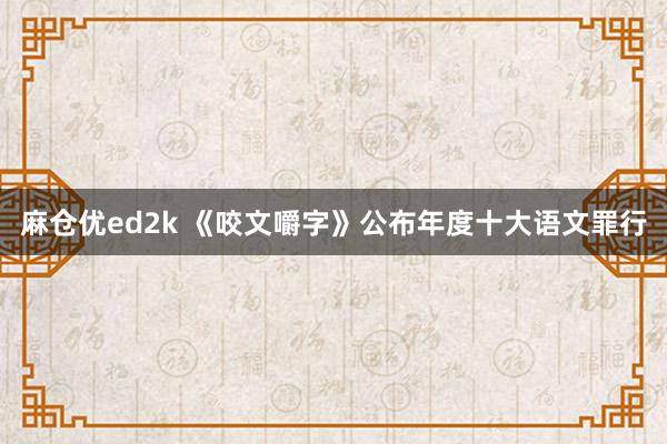 麻仓优ed2k 《咬文嚼字》公布年度十大语文罪行