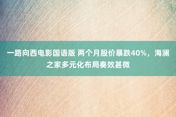 一路向西电影国语版 两个月股价暴跌40%，海澜之家多元化布局奏效甚微